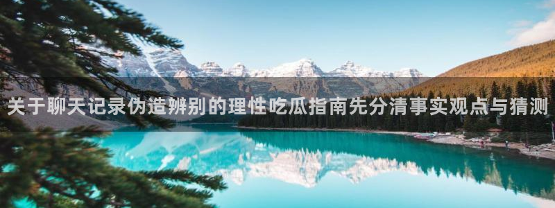 吃瓜最新事件爆料:关于聊天记录伪造辨别的理性吃瓜指南先分清事实观点与猜测